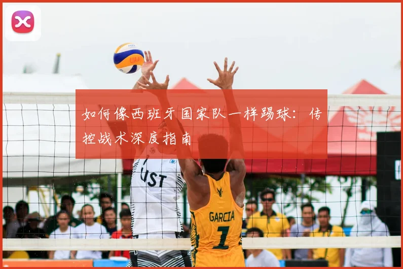 如何像西班牙国家队一样踢球：传控战术深度指南