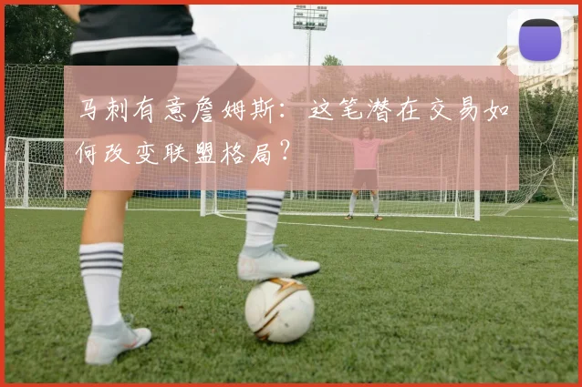 马刺有意詹姆斯：这笔潜在交易如何改变联盟格局？