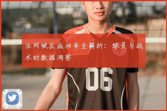 法网破发成功率全解析：球员与战术的数据洞察