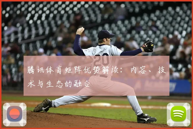 腾讯体育矩阵优势解读：内容、技术与生态的融合